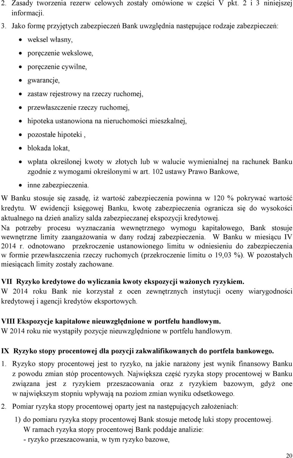 Jako formę przyjętych zabezpieczeń Bank uwzględnia następujące rodzaje zabezpieczeń: weksel własny, poręczenie wekslowe, poręczenie cywilne, gwarancje, zastaw rejestrowy na rzeczy ruchomej,