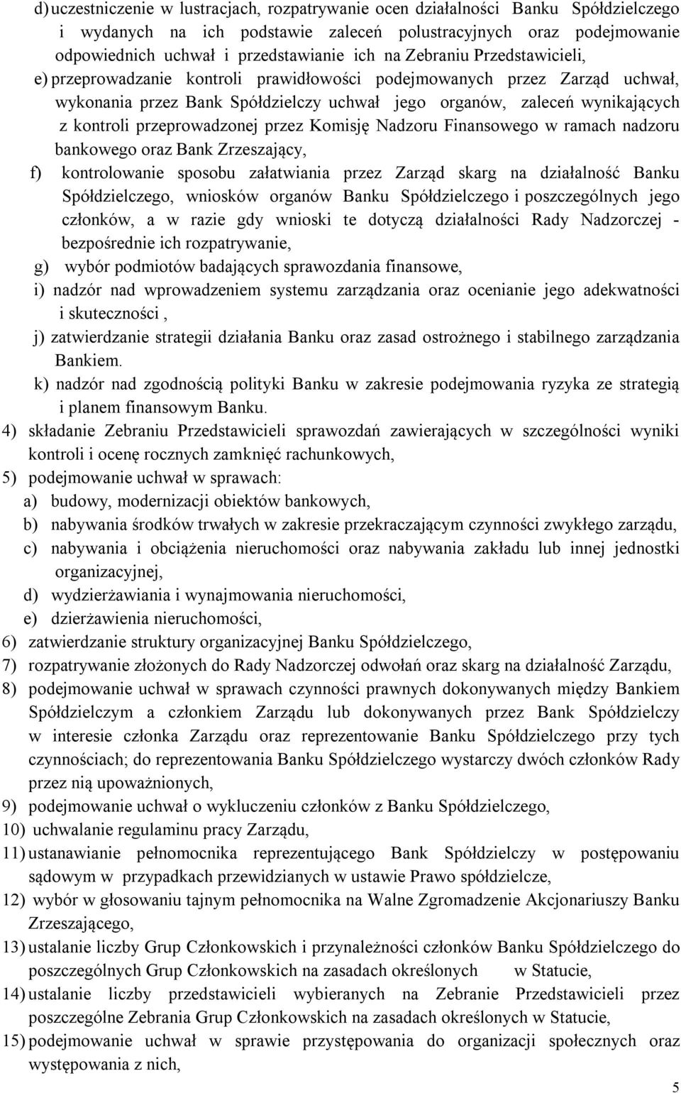 przeprowadzonej przez Komisję Nadzoru Finansowego w ramach nadzoru bankowego oraz Bank Zrzeszający, f) kontrolowanie sposobu załatwiania przez Zarząd skarg na działalność Banku Spółdzielczego,