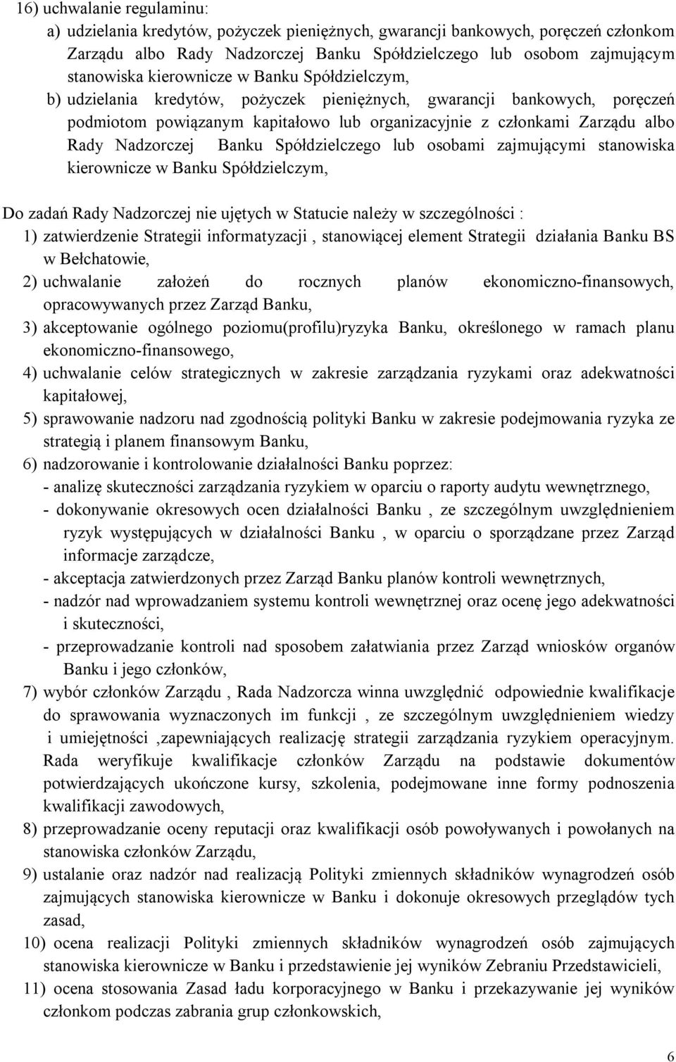 Nadzorczej Banku Spółdzielczego lub osobami zajmującymi stanowiska kierownicze w Banku Spółdzielczym, Do zadań Rady Nadzorczej nie ujętych w Statucie należy w szczególności : 1) zatwierdzenie