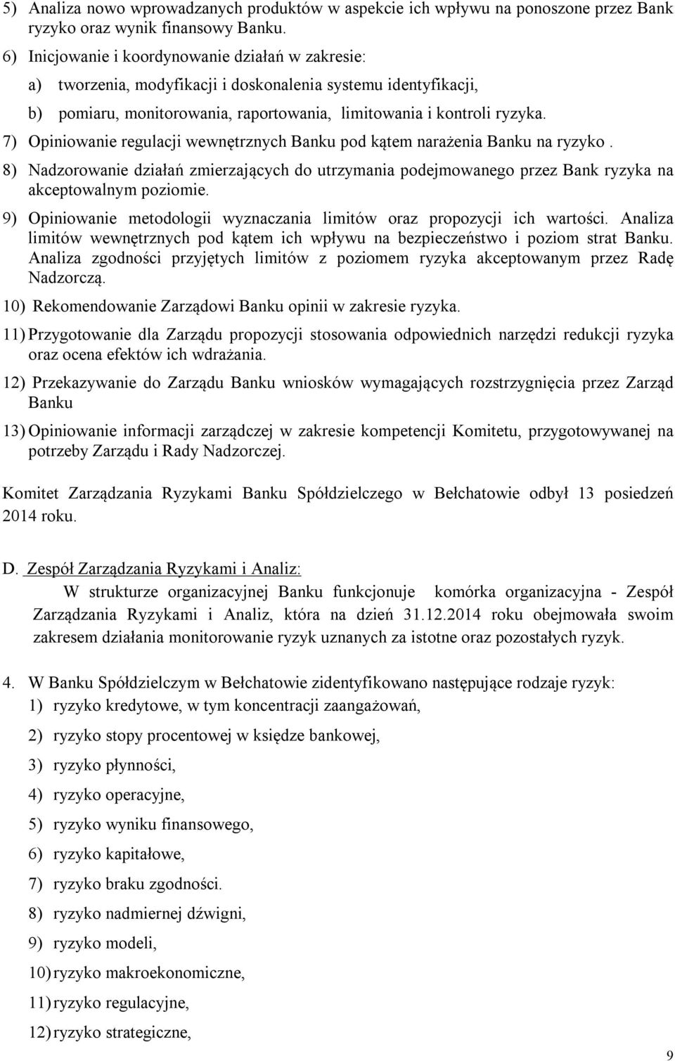 7) Opiniowanie regulacji wewnętrznych Banku pod kątem narażenia Banku na ryzyko. 8) Nadzorowanie działań zmierzających do utrzymania podejmowanego przez Bank ryzyka na akceptowalnym poziomie.