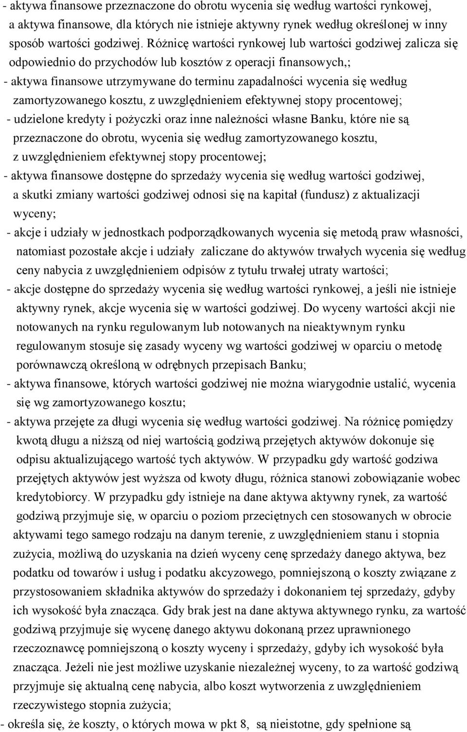 zamortyzowanego kosztu, z uwzględnieniem efektywnej stopy procentowej; - udzielone kredyty i pożyczki oraz inne należności własne Banku, które nie są przeznaczone do obrotu, wycenia się według