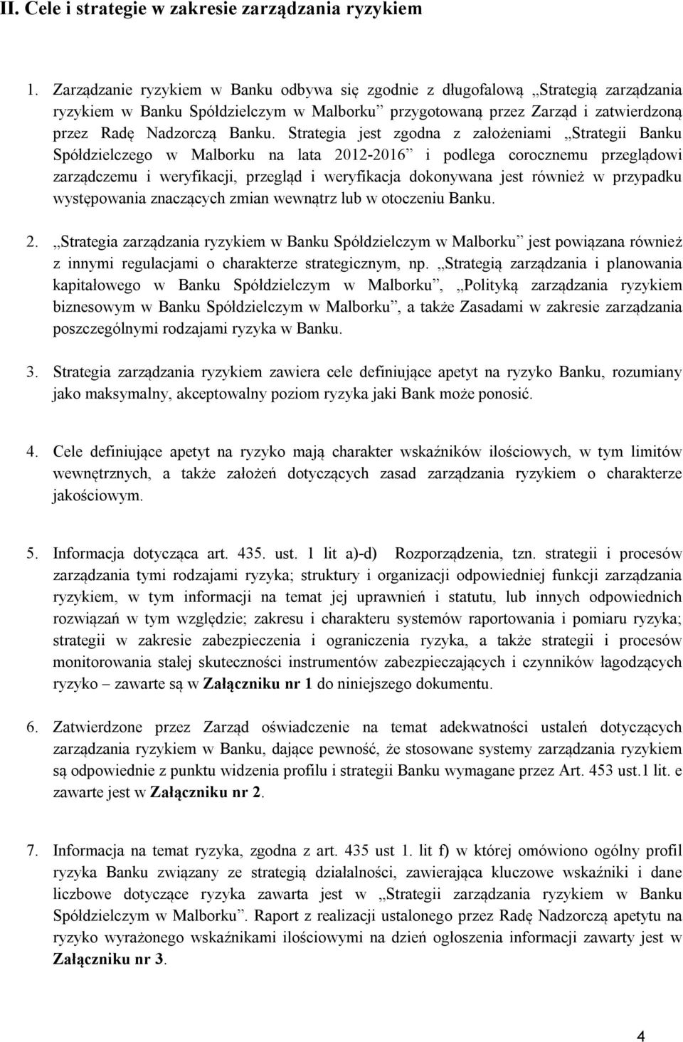 Strategia jest zgodna z założeniami Strategii Banku Spółdzielczego w Malborku na lata 2012-2016 i podlega corocznemu przeglądowi zarządczemu i weryfikacji, przegląd i weryfikacja dokonywana jest