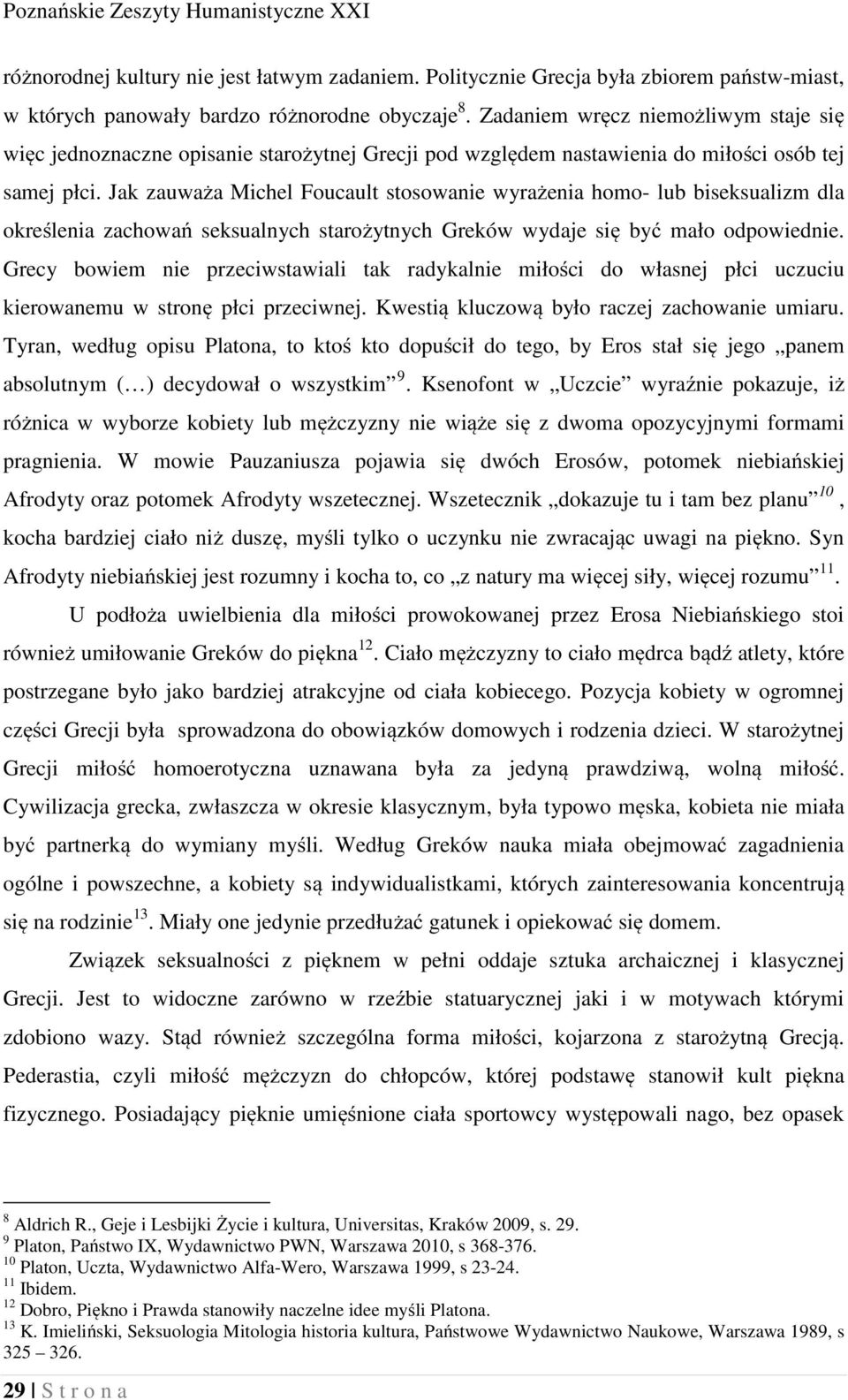 Jak zauważa Michel Foucault stosowanie wyrażenia homo- lub biseksualizm dla określenia zachowań seksualnych starożytnych Greków wydaje się być mało odpowiednie.