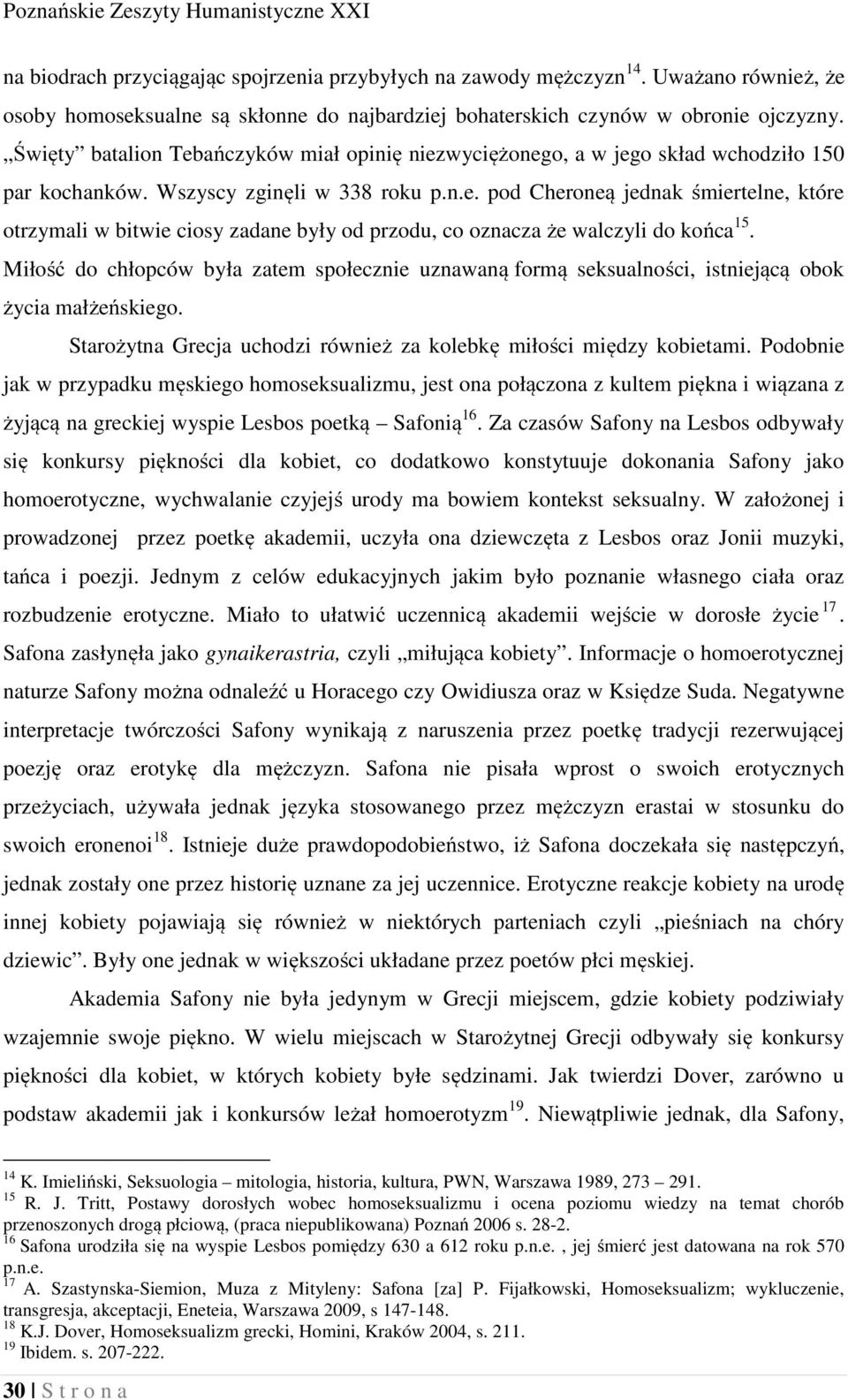 Miłość do chłopców była zatem społecznie uznawaną formą seksualności, istniejącą obok życia małżeńskiego. Starożytna Grecja uchodzi również za kolebkę miłości między kobietami.