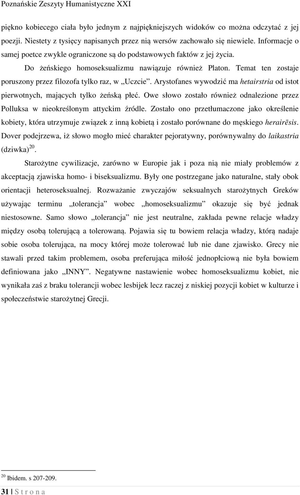 Temat ten zostaje poruszony przez filozofa tylko raz, w Uczcie. Arystofanes wywodzić ma hetairstria od istot pierwotnych, mających tylko żeńską płeć.