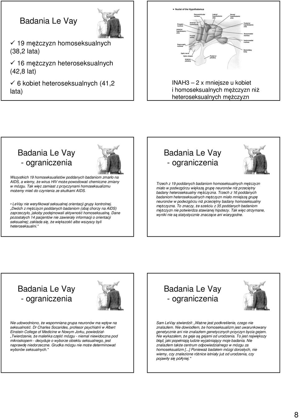 zmiany w mózgu. Tak więc zamiast z przyczynami homoseksualizmu moŝemy mieć do czynienia ze skutkami AIDS. LeVay nie weryfikował seksualnej orientacji grupy kontrolnej.