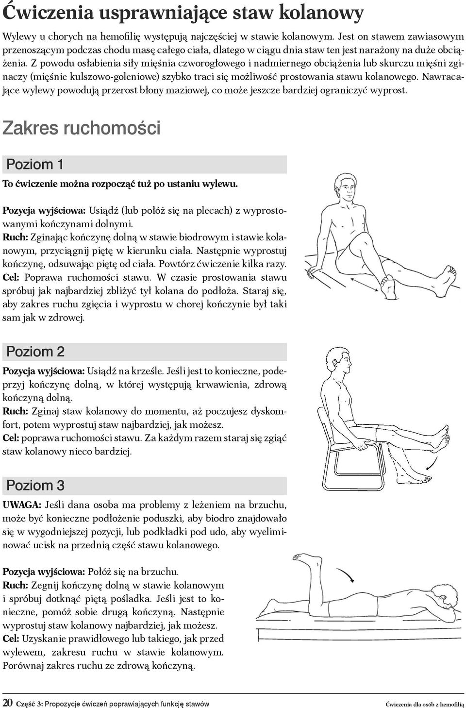 Z powodu osłabienia siły mięśnia czworogłowego i nadmiernego obciążenia lub skurczu mięśni zginaczy (mięśnie kulszowo-goleniowe) szybko traci się możliwość prostowania stawu kolanowego.