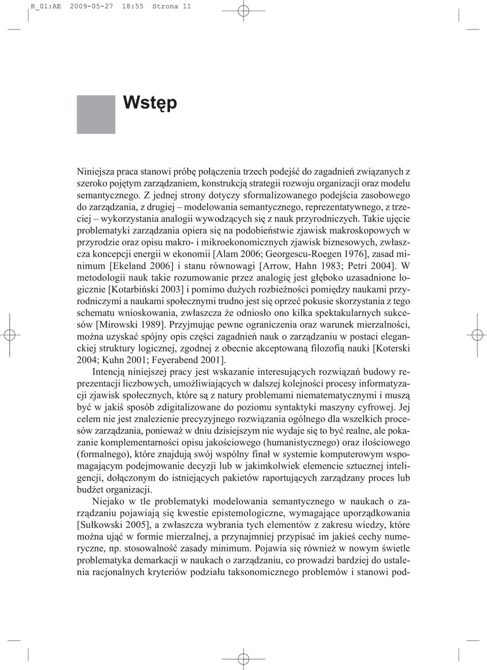 Z jednej strony dotyczy sformalizowanego podejścia zasobowego do zarządzania, z drugiej modelowania semantycznego, reprezentatywnego, z trzeciej wykorzystania analogii wywodzących się z nauk