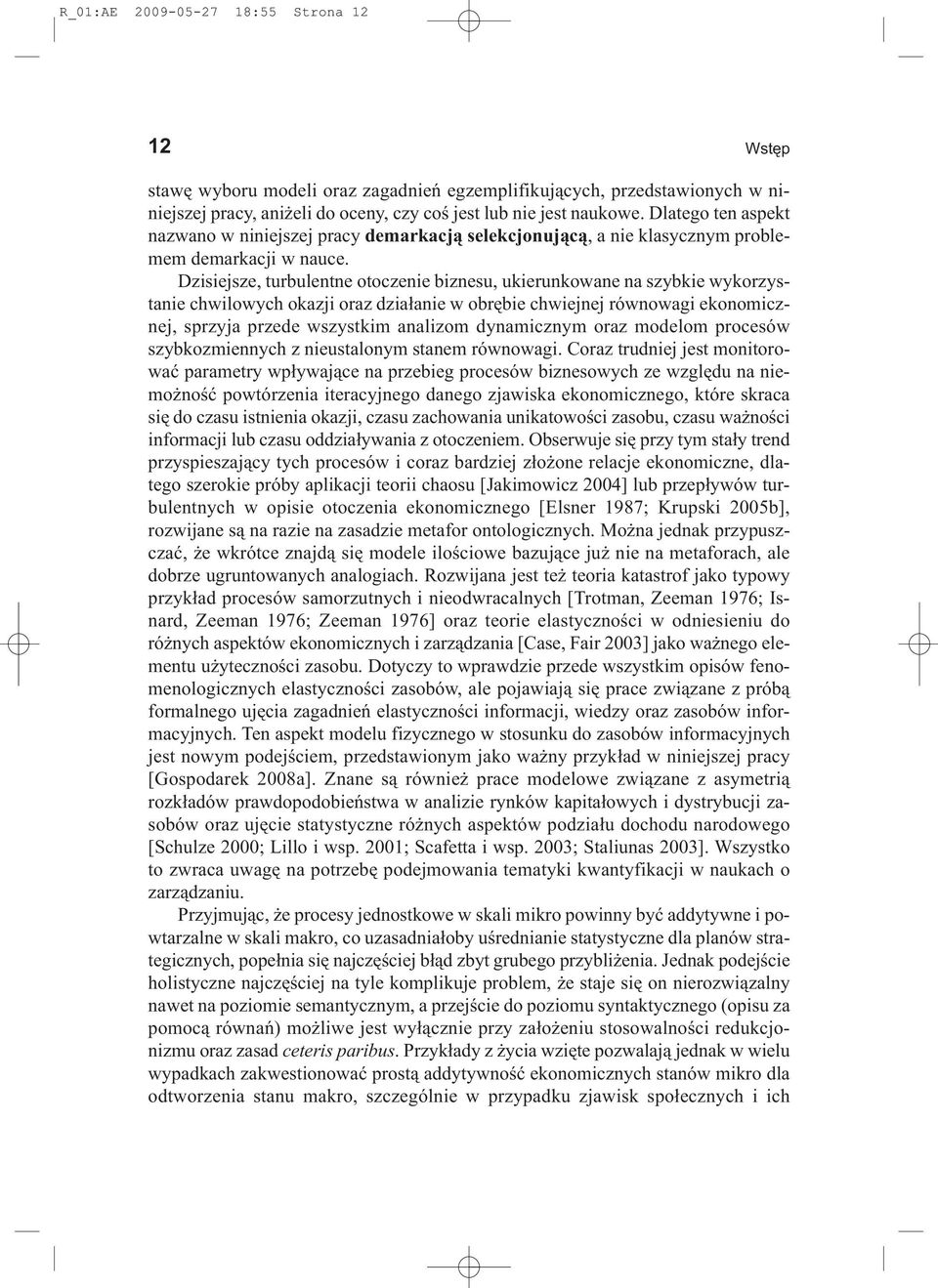 Dzisiejsze, turbulentne otoczenie biznesu, ukierunkowane na szybkie wykorzystanie chwilowych okazji oraz działanie w obrębie chwiejnej równowagi ekonomicznej, sprzyja przede wszystkim analizom