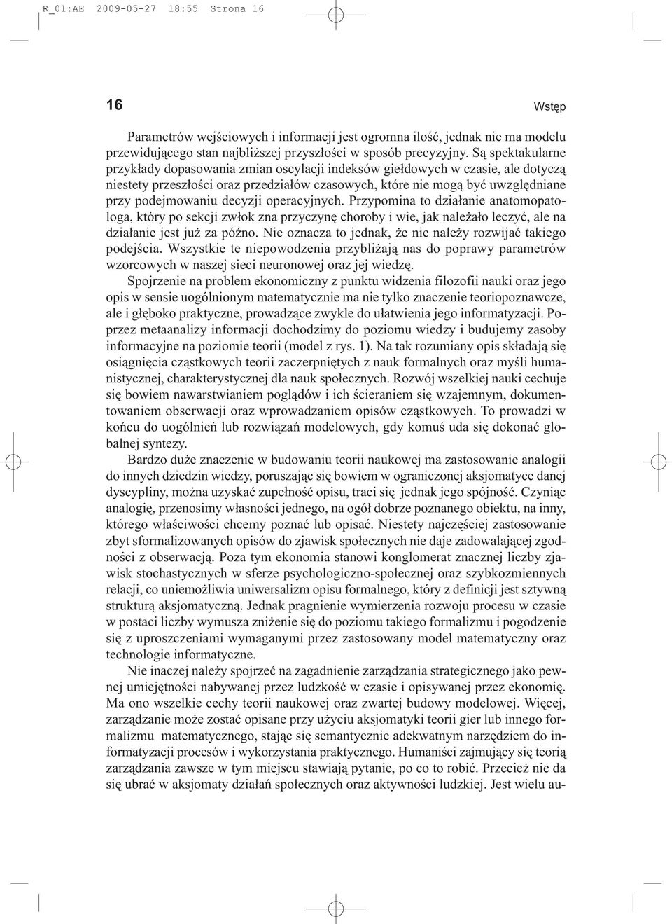 decyzji operacyjnych. Przypomina to działanie anatomopatologa, który po sekcji zwłok zna przyczynę choroby i wie, jak należało leczyć, ale na działanie jest już za późno.