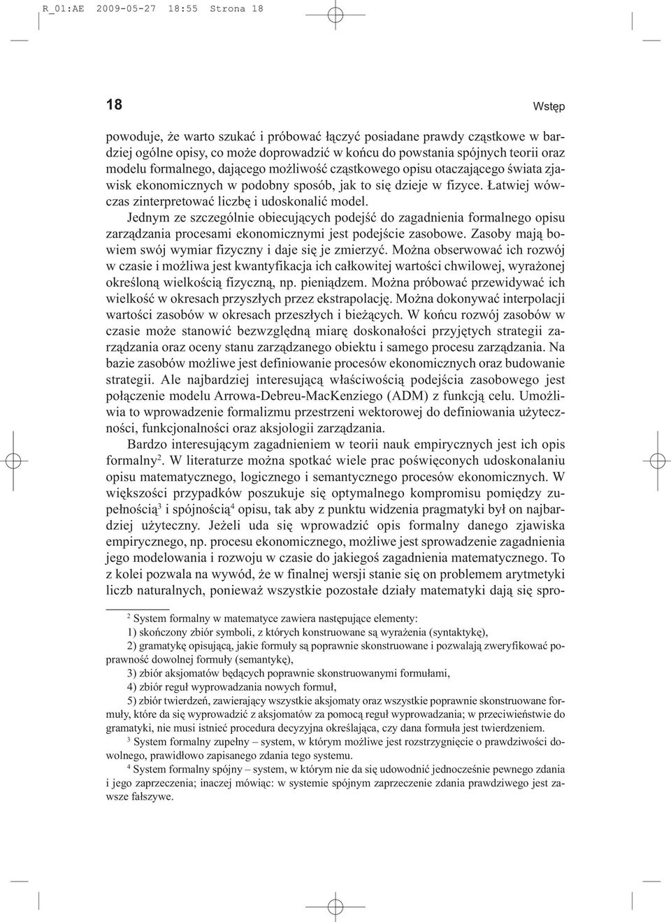 Łatwiej wówczas zinterpretować liczbę i udoskonalić model. Jednym ze szczególnie obiecujących podejść do zagadnienia formalnego opisu zarządzania procesami ekonomicznymi jest podejście zasobowe.