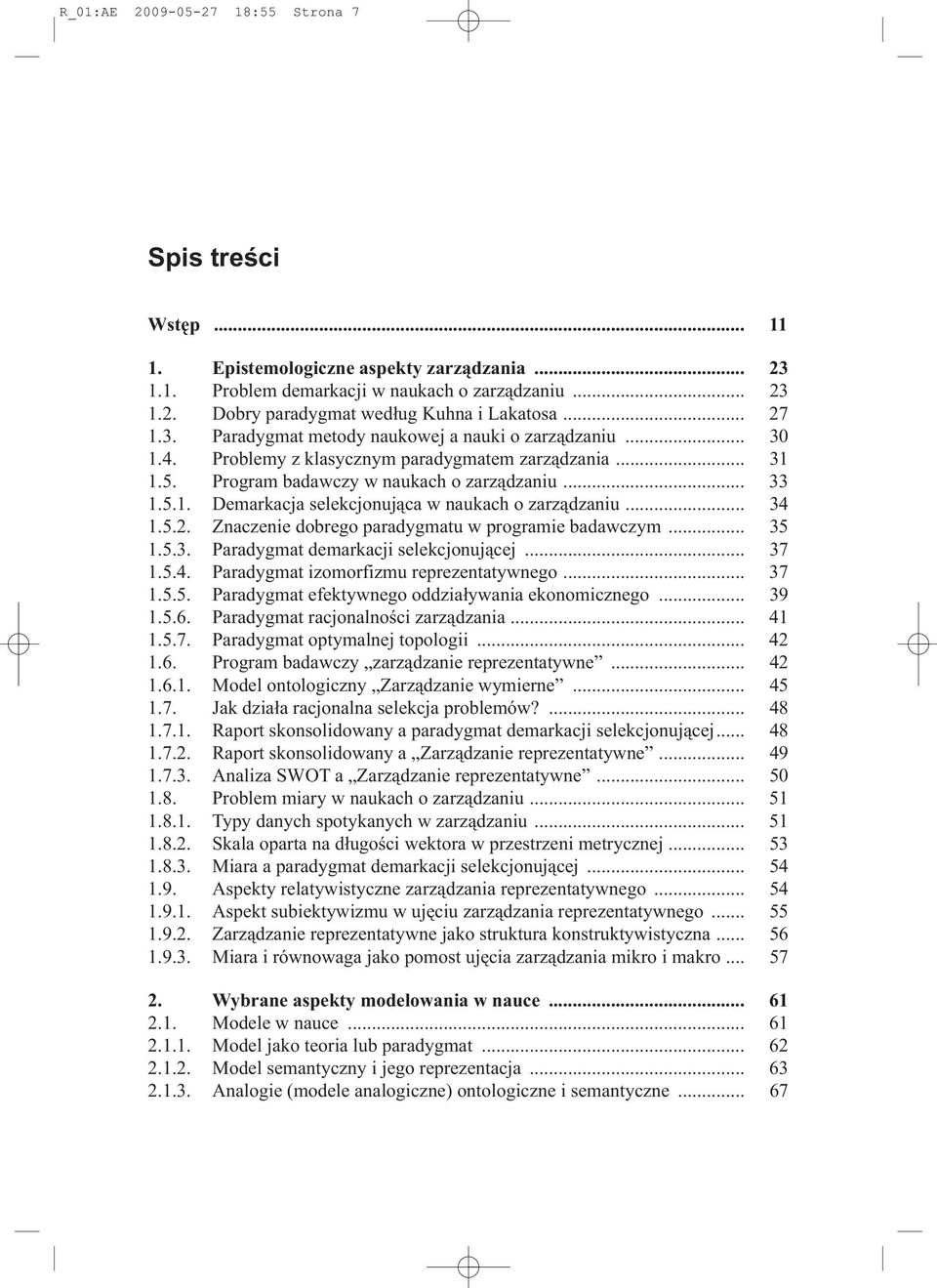 .. 34 1.5.2. Znaczenie dobrego paradygmatu w programie badawczym... 35 1.5.3. Paradygmat demarkacji selekcjonującej... 37 1.5.4. Paradygmat izomorfizmu reprezentatywnego... 37 1.5.5. Paradygmat efektywnego oddziaływania ekonomicznego.