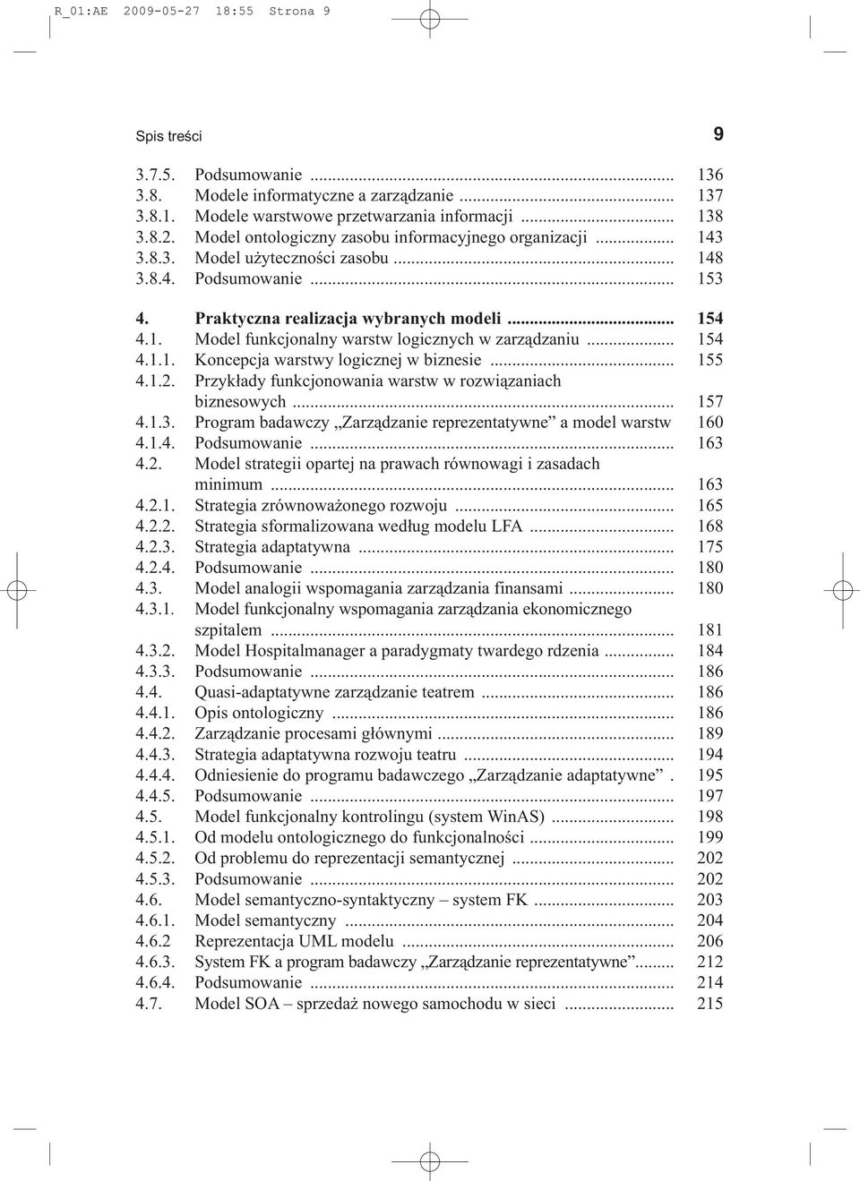 .. 155 4.1.2. Przykłady funkcjonowania warstw w rozwiązaniach biznesowych... 157 4.1.3. Program badawczy Zarządzanie reprezentatywne a model warstw 160 4.1.4. Podsumowanie... 163 4.2. Model strategii opartej na prawach równowagi i zasadach minimum.