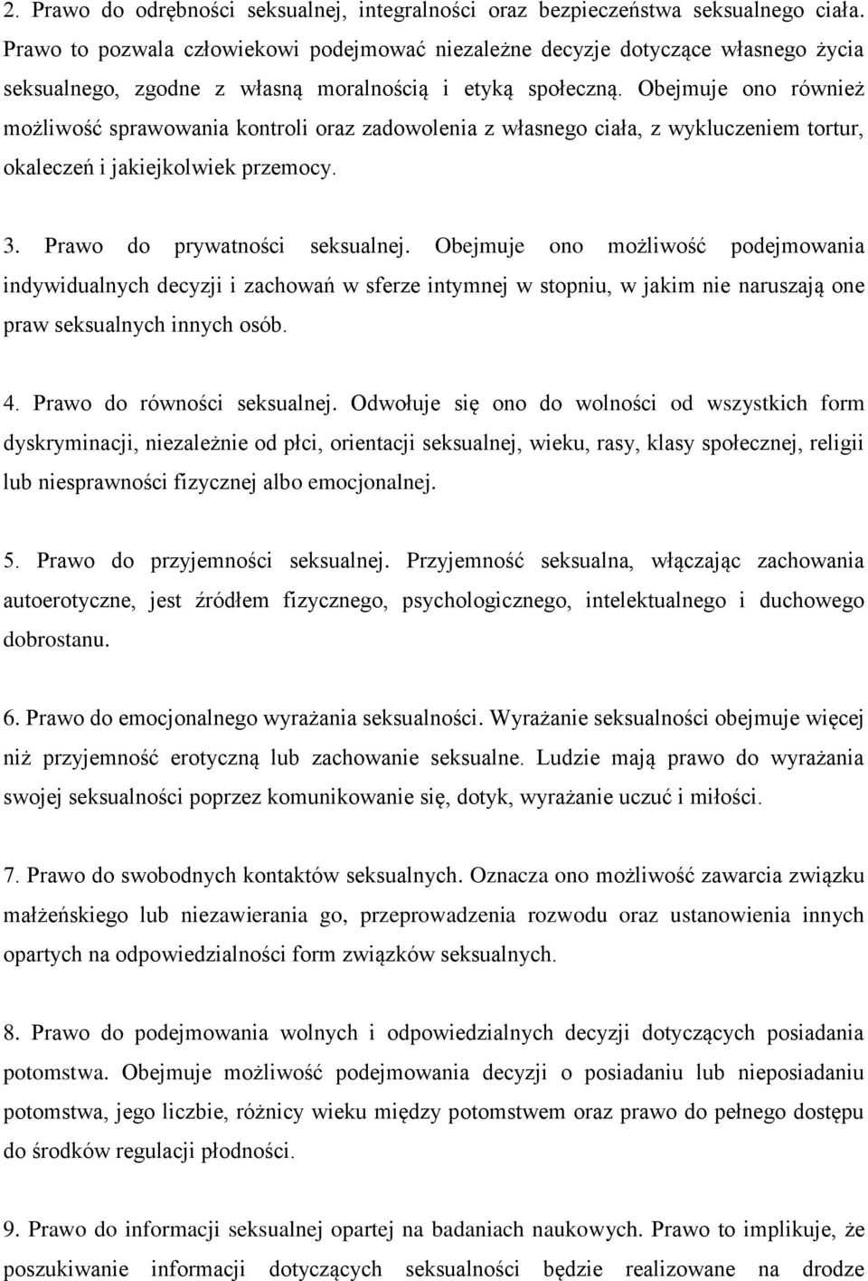 Obejmuje ono również możliwość sprawowania kontroli oraz zadowolenia z własnego ciała, z wykluczeniem tortur, okaleczeń i jakiejkolwiek przemocy. 3. Prawo do prywatności seksualnej.