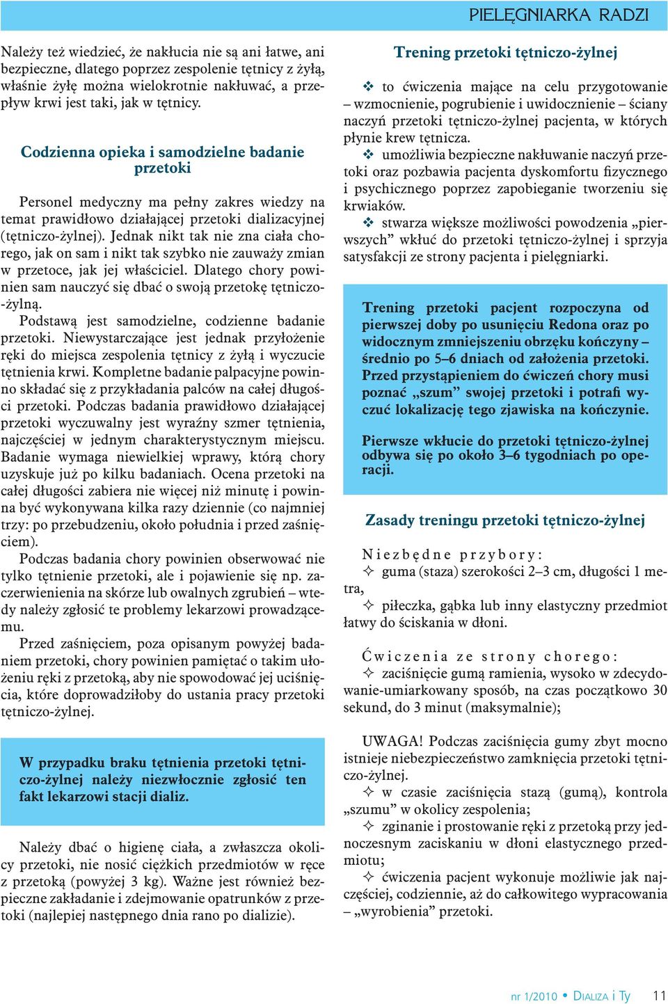 Jednak nikt tak nie zna ciała chorego, jak on sam i nikt tak szybko nie zauważy zmian w przetoce, jak jej właściciel. Dlatego chory powinien sam nauczyć się dbać o swoją przetokę tętniczo- -żylną.