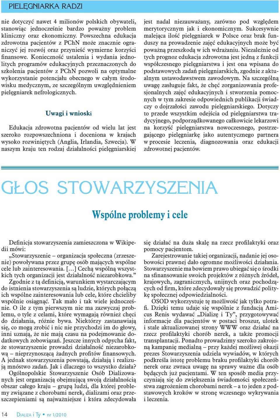 Konieczność ustalenia i wydania jednolitych programów edukacyjnych przeznaczonych do szkolenia pacjentów z PChN pozwoli na optymalne wykorzystanie potencjału obecnego w całym środowisku medycznym, ze