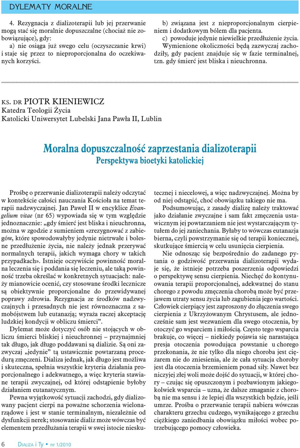 nieproporcjonalna do oczekiwanych korzyści. b) związana jest z nieproporcjonalnym cierpieniem i dodatkowym bólem dla pacjenta. c) powoduje jedynie niewielkie przedłużenie życia.