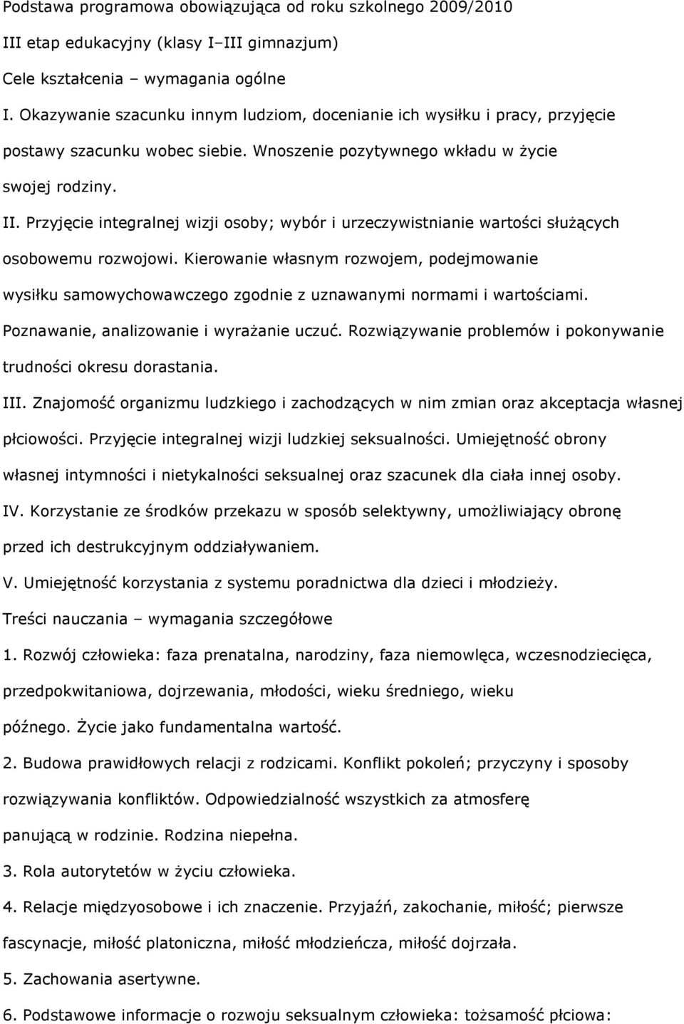 Przyjęcie integralnej wizji osoby; wybór i urzeczywistnianie wartości słuŝących osobowemu rozwojowi.