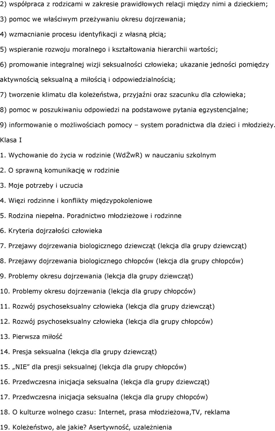 odpowiedzialnością; 7) tworzenie klimatu dla koleŝeństwa, przyjaźni oraz szacunku dla człowieka; 8) pomoc w poszukiwaniu odpowiedzi na podstawowe pytania egzystencjalne; 9) informowanie o