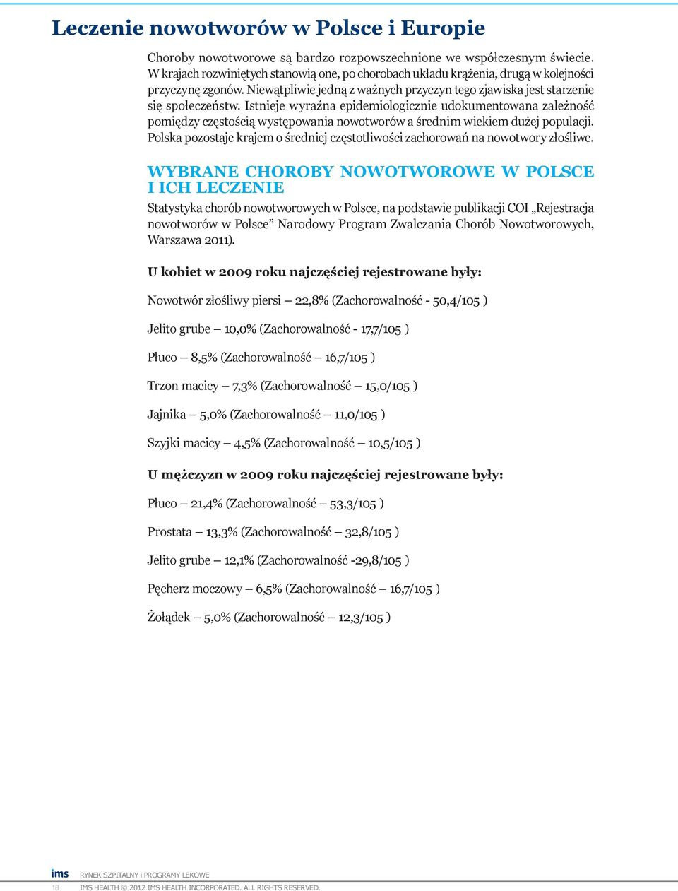 Istnieje wyraźna epidemiologicznie udokumentowana zależność pomiędzy częstością występowania nowotworów a średnim wiekiem dużej populacji.