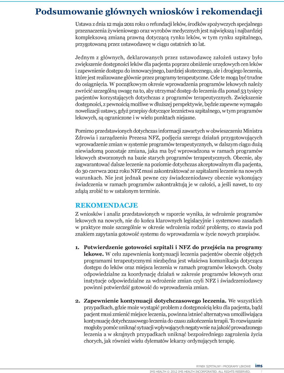 Jednym z głównych, deklarowanych przez ustawodawcę założeń ustawy było zwiększenie dostępności leków dla pacjenta poprzez obniżenie urzędowych cen leków i zapewnienie dostępu do innowacyjnego,