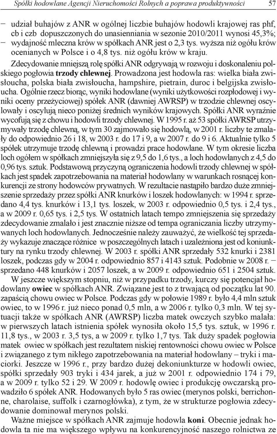 Zdecydowanie mniejszą rolę spółki ANR odgrywają w rozwoju i doskonaleniu polskiego pogłowia trzody chlewnej.