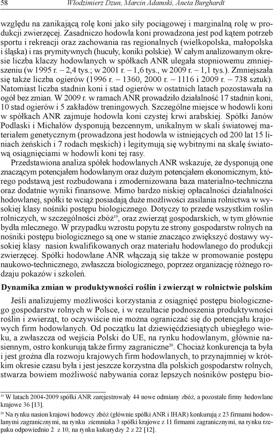 W całym analizowanym okresie liczba klaczy hodowlanych w spółkach ANR ulegała stopniowemu zmniejszeniu (w 1995 r. 2,4 tys.; w 2001 r. 1,6 tys., w 2009 r. 1,1 tys.).