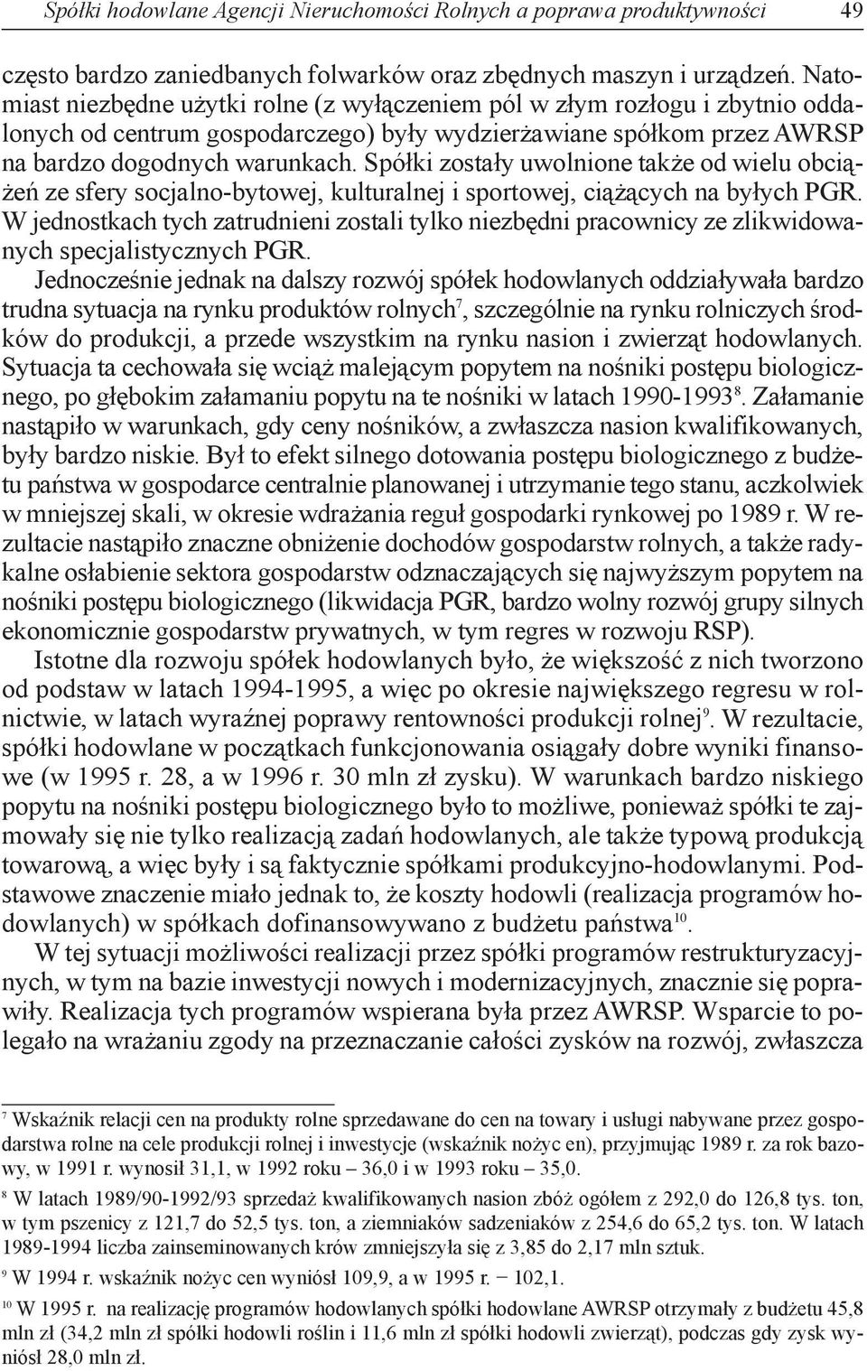 Spółki zostały uwolnione także od wielu obciążeń ze sfery socjalno-bytowej, kulturalnej i sportowej, ciążących na byłych PGR.