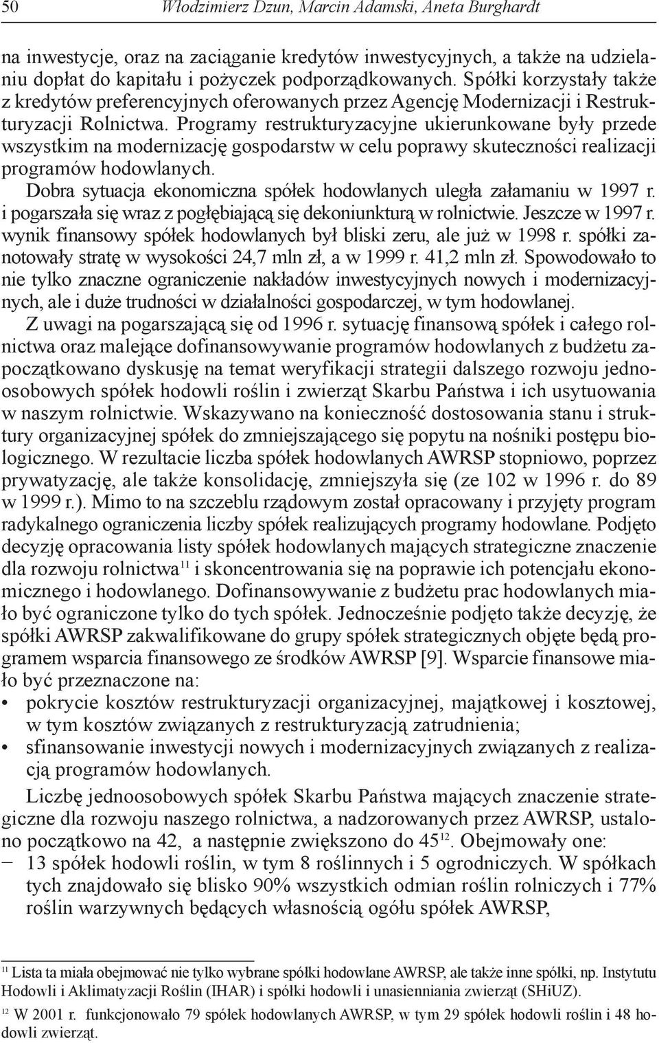 Programy restrukturyzacyjne ukierunkowane były przede wszystkim na modernizację gospodarstw w celu poprawy skuteczności realizacji programów hodowlanych.