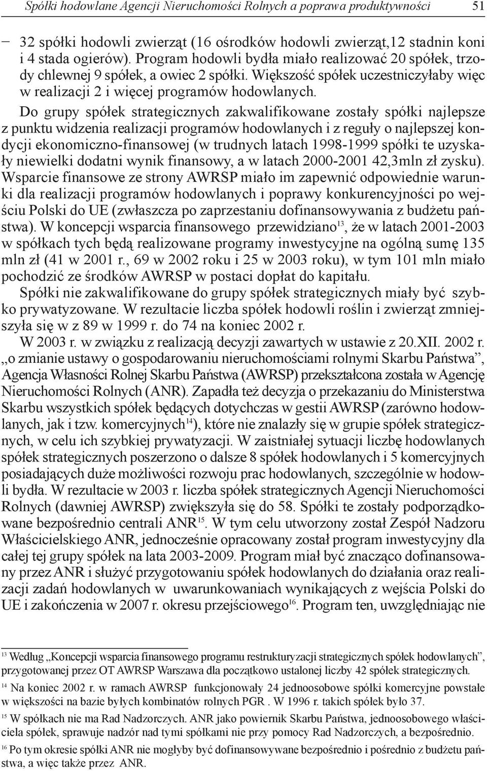 Do grupy spółek strategicznych zakwalifikowane zostały spółki najlepsze z punktu widzenia realizacji programów hodowlanych i z reguły o najlepszej kondycji ekonomiczno-finansowej (w trudnych latach