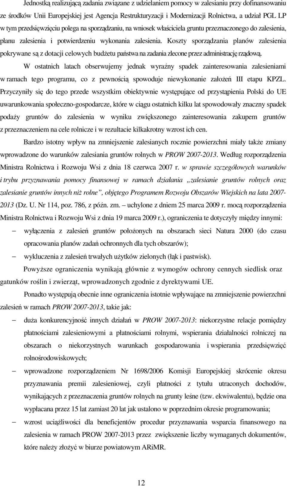 Koszty sporządzania planów zalesienia pokrywane są z dotacji celowych budżetu państwa na zadania zlecone przez administrację rządową.