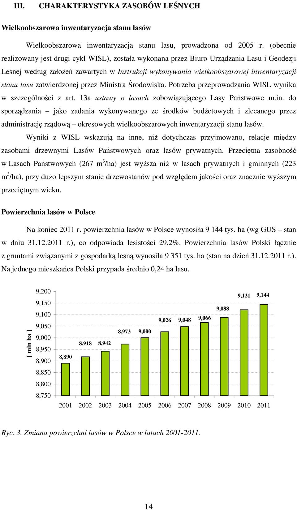 zatwierdzonej przez Ministra Środowiska. Potrzeba przeprowadzania WISL wynika w szczególności z art. 13a ustawy o lasach zobowiązującego Lasy Państwowe m.in. do sporządzania jako zadania wykonywanego ze środków budżetowych i zlecanego przez administrację rządową okresowych wielkoobszarowych inwentaryzacji stanu lasów.