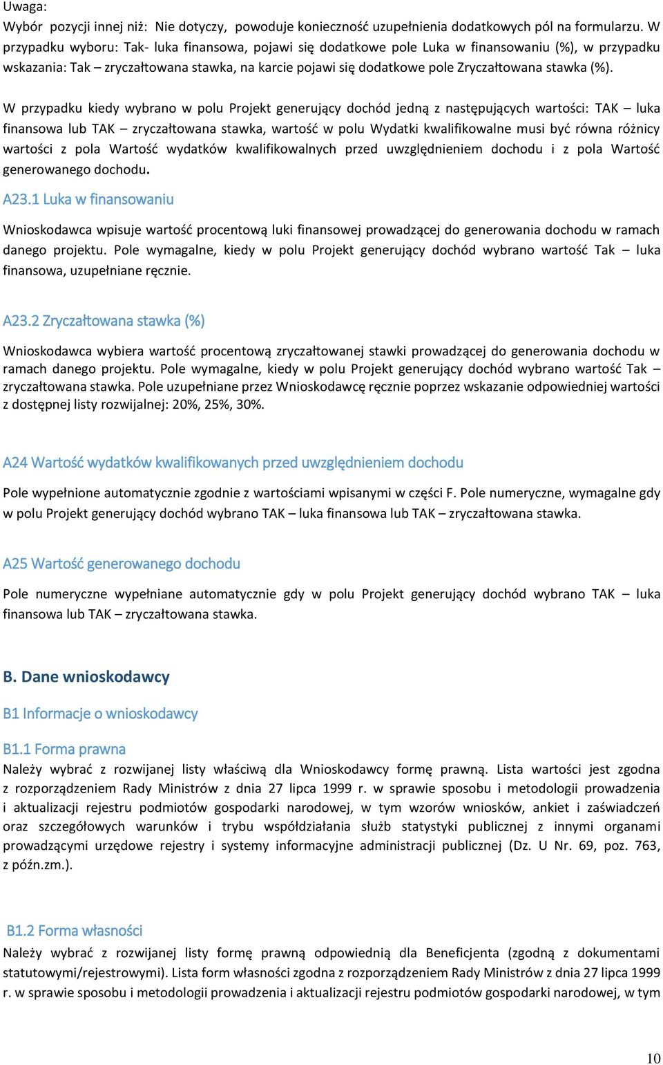 (%). W przypadku kiedy wybrano w polu Projekt generujący dochód jedną z następujących wartości: TAK luka finansowa lub TAK zryczałtowana stawka, wartość w polu Wydatki kwalifikowalne musi być równa