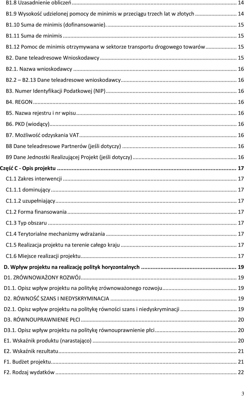 13 Dane teleadresowe wnioskodawcy... 16 B3. Numer Identyfikacji Podatkowej (NIP)... 16 B4. REGON... 16 B5. Nazwa rejestru i nr wpisu... 16 B6. PKD (wiodący)... 16 B7. Możliwość odzyskania VAT.