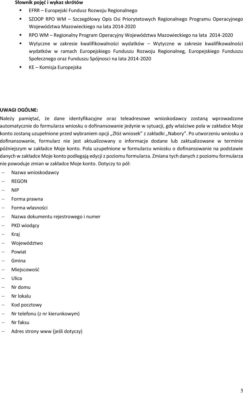 Europejskiego Funduszu Rozwoju Regionalneg, Europejskiego Funduszu Społecznego oraz Funduszu Spójnosci na lata 2014-2020 KE Komisja Europejska UWAGI OGÓLNE: Należy pamiętać, że dane identyfikacyjne