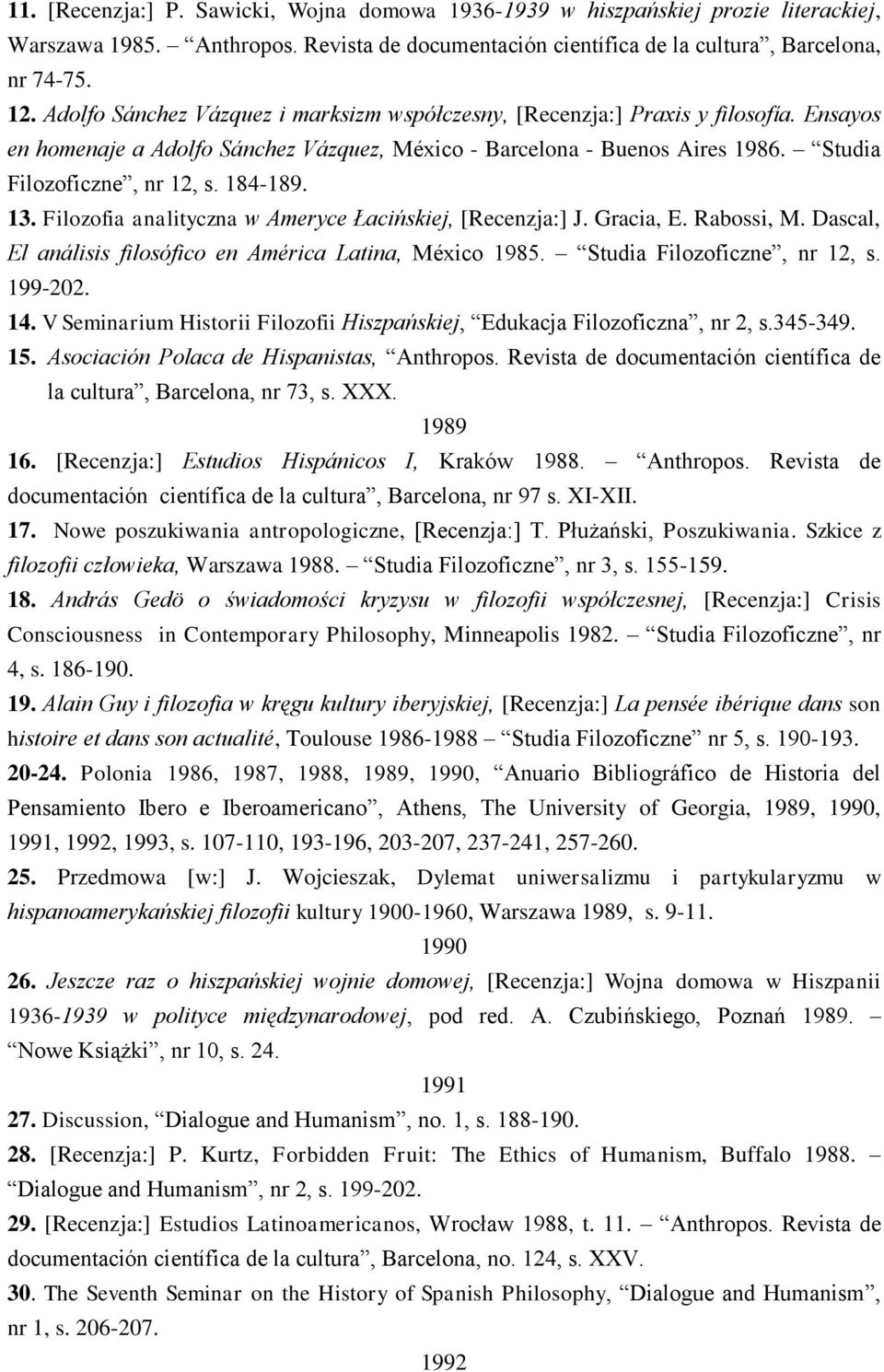 184-189. 13. Filozofia analityczna w Ameryce Łacińskiej, [Recenzja:] J. Gracia, E. Rabossi, M. Dascal, El análisis filosófico en América Latina, México 1985. Studia Filozoficzne, nr 12, s. 199-202.
