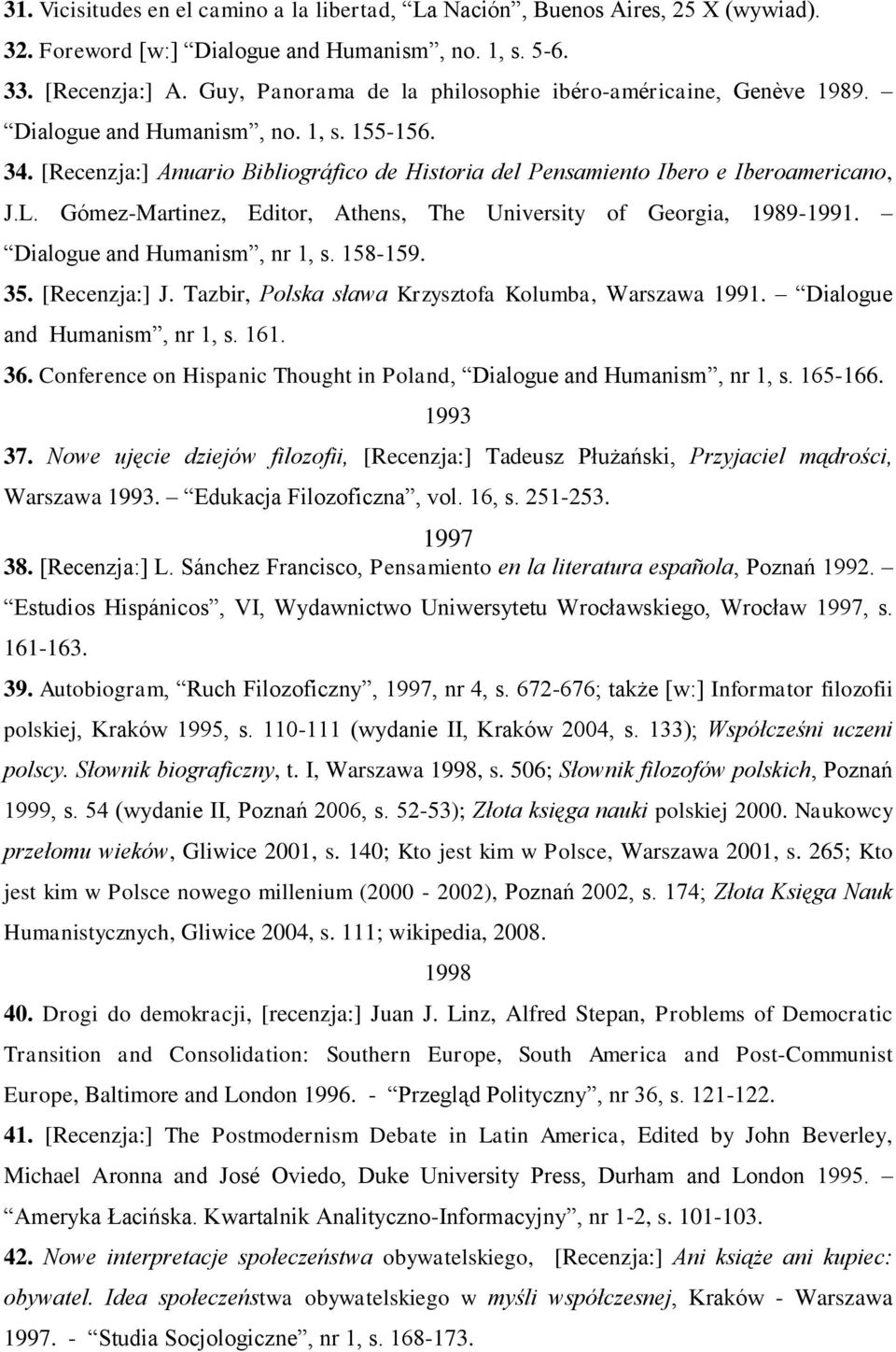 Gómez-Martinez, Editor, Athens, The University of Georgia, 1989-1991. Dialogue and Humanism, nr 1, s. 158-159. 35. [Recenzja:] J. Tazbir, Polska sława Krzysztofa Kolumba, Warszawa 1991.