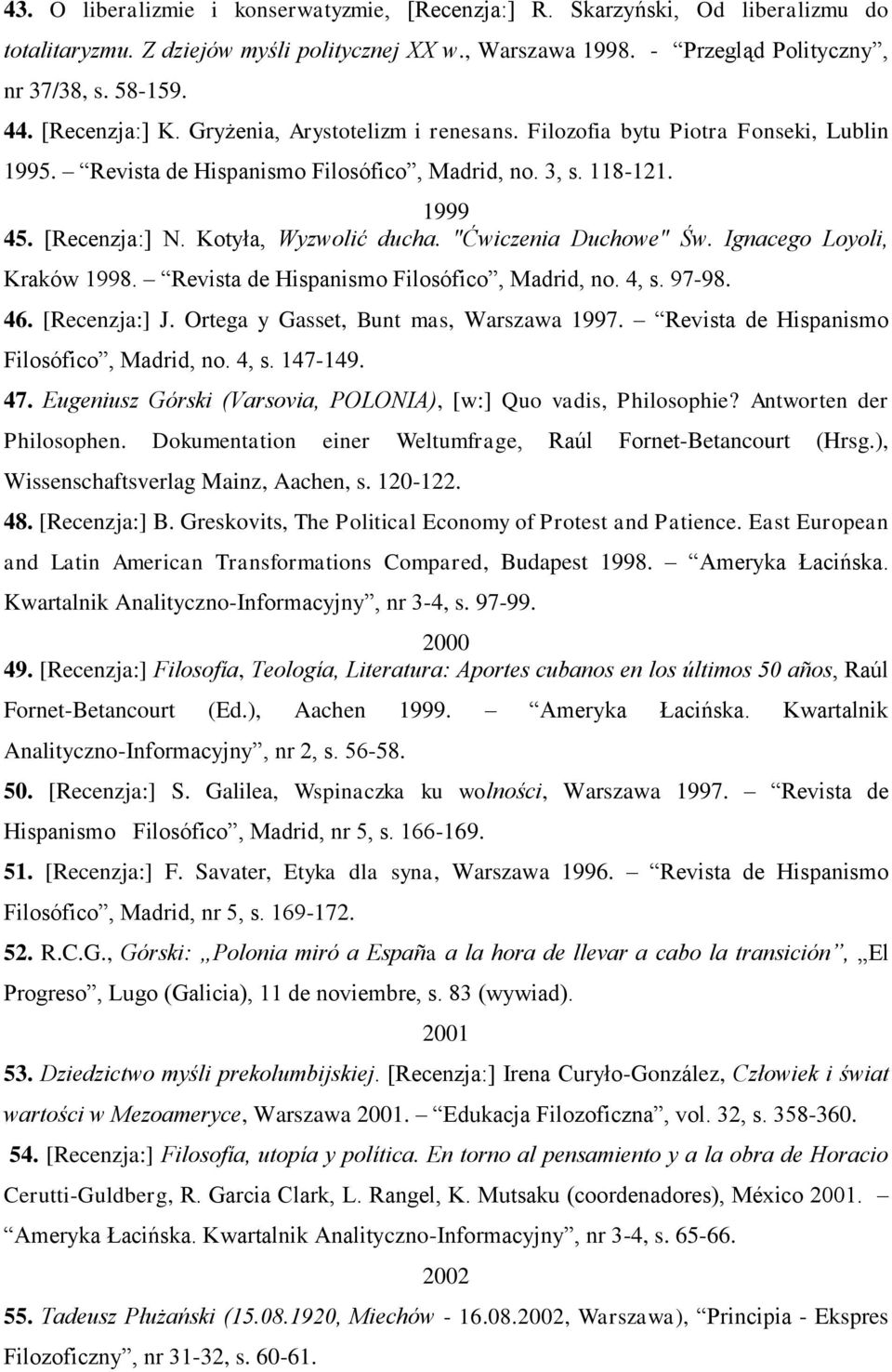 Kotyła, Wyzwolić ducha. "Ćwiczenia Duchowe" Św. Ignacego Loyoli, Kraków 1998. Revista de Hispanismo Filosófico, Madrid, no. 4, s. 97-98. 46. [Recenzja:] J. Ortega y Gasset, Bunt mas, Warszawa 1997.