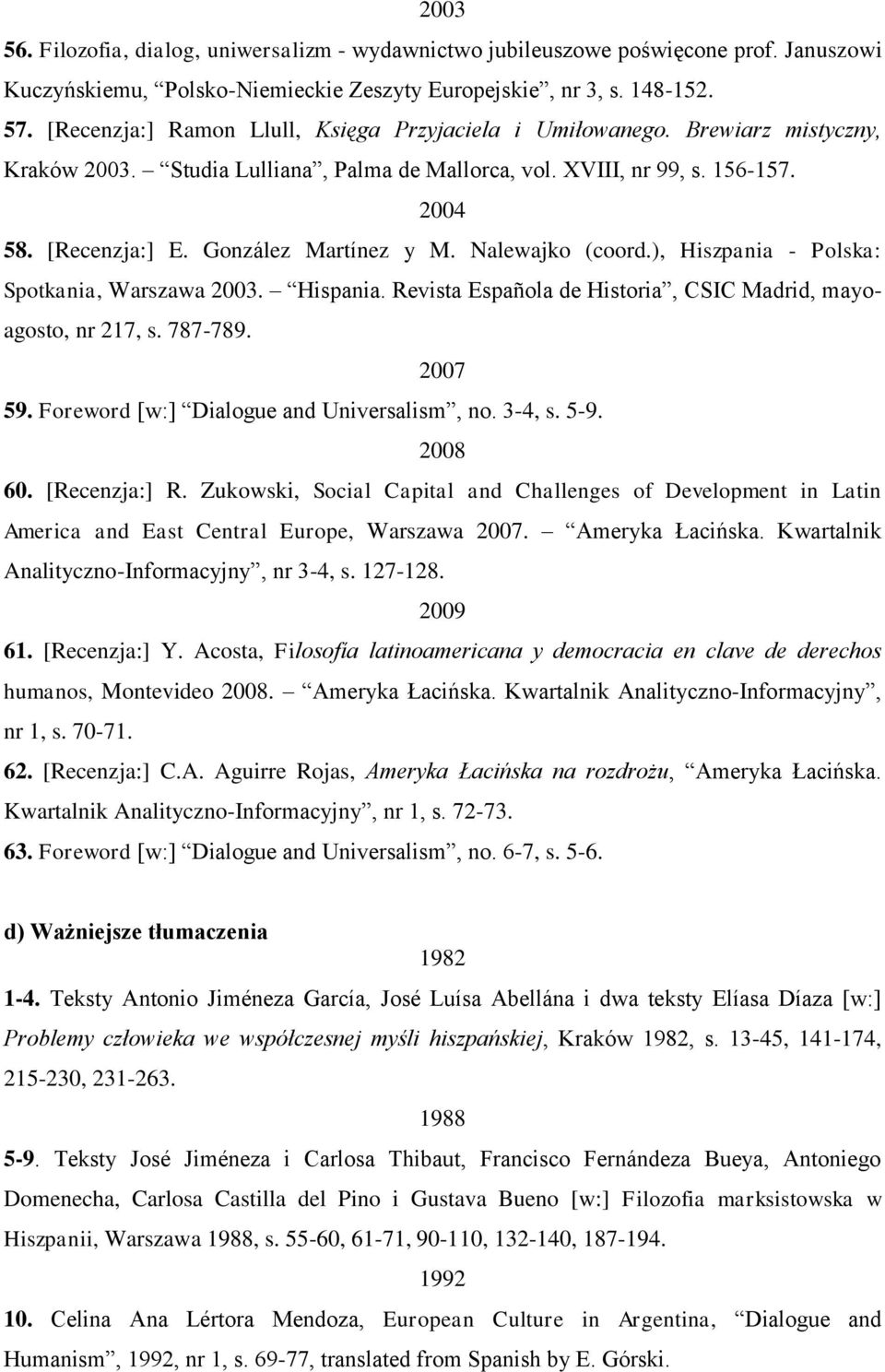 González Martínez y M. Nalewajko (coord.), Hiszpania - Polska: Spotkania, Warszawa 2003. Hispania. Revista Española de Historia, CSIC Madrid, mayoagosto, nr 217, s. 787-789. 2007 59.