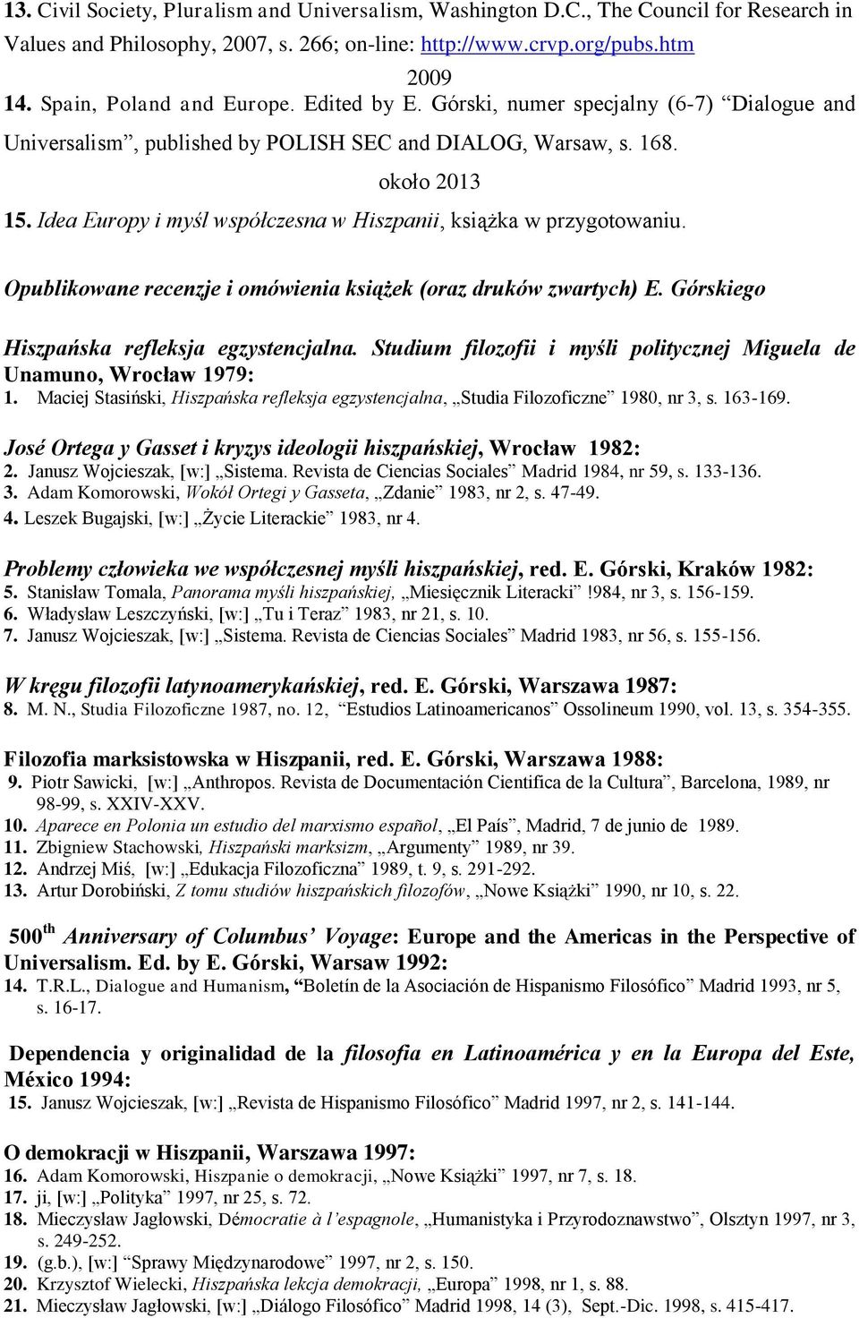 Idea Europy i myśl współczesna w Hiszpanii, książka w przygotowaniu. Opublikowane recenzje i omówienia książek (oraz druków zwartych) E. Górskiego Hiszpańska refleksja egzystencjalna.