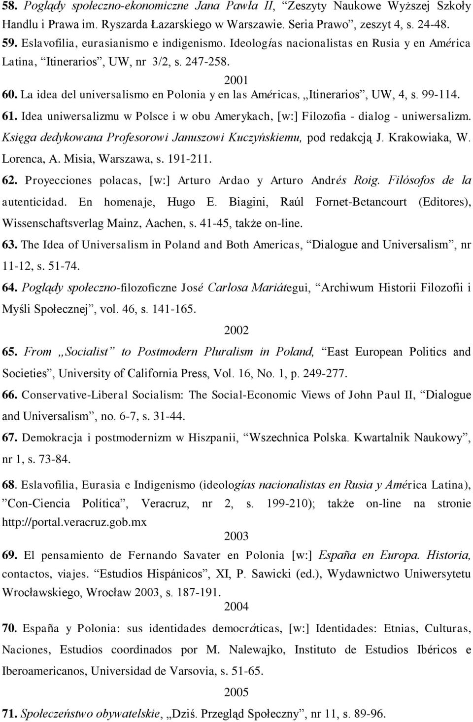 La idea del universalismo en Polonia y en las Américas, Itinerarios, UW, 4, s. 99-114. 61. Idea uniwersalizmu w Polsce i w obu Amerykach, [w:] Filozofia - dialog - uniwersalizm.