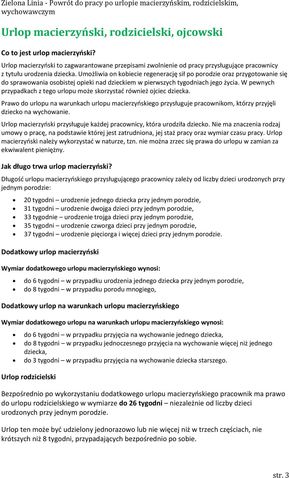 W pewnych przypadkach z tego urlopu może skorzystać również ojciec dziecka. Prawo do urlopu na warunkach urlopu macierzyńskiego przysługuje pracownikom, którzy przyjęli dziecko na wychowanie.