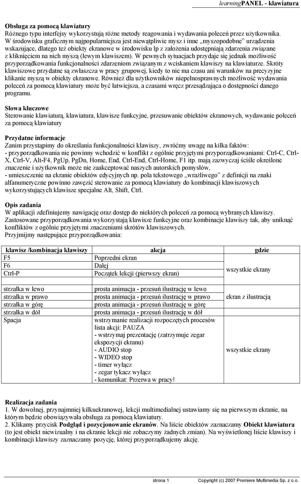 kliknięciem na nich myszą (lewym klawiszem). W pewnych sytuacjach przydaje się jednak możliwość przyporządkowania funkcjonalności zdarzeniom związanym z wciskaniem klawiszy na klawiaturze.