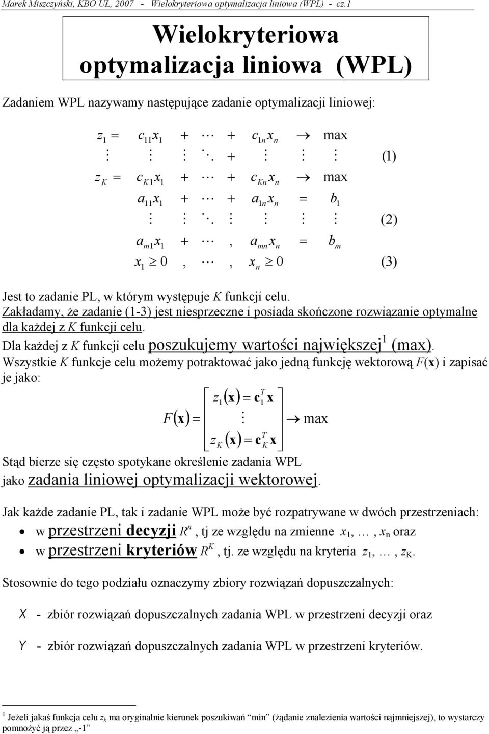 występuje funkji elu. Zakładamy Ŝe adanie (-3) jest niesprene i posiada skońone rowiąanie optymalne dla kaŝdej funkji elu. Dla kaŝdej funkji elu posukujemy wartośi najwięksej (ma).