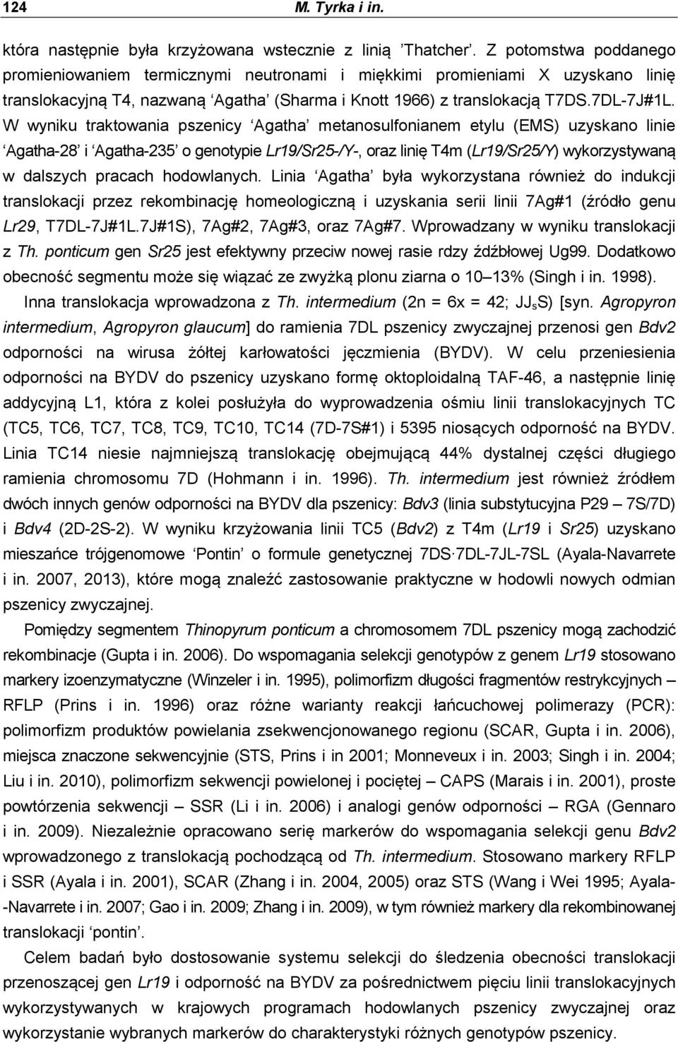 W wyniku traktowania pszenicy Agatha metanosulfonianem etylu (EMS) uzyskano linie Agatha-28 i Agatha-235 o genotypie Lr19/Sr25-/Y-, oraz linię T4m (Lr19/Sr25/Y) wykorzystywaną w dalszych pracach