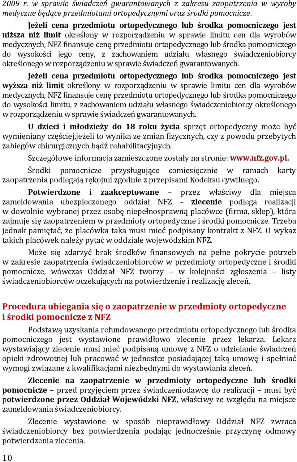 ortopedycznego lub środka pomocniczego do wysokości jego ceny, z zachowaniem udziału własnego świadczeniobiorcy określonego w rozporządzeniu w sprawie świadczeń gwarantowanych.