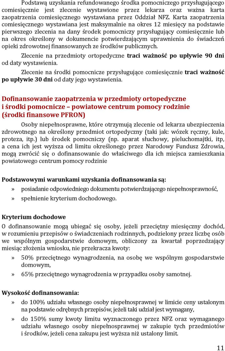 dokumencie potwierdzającym uprawnienia do świadczeń opieki zdrowotnej finansowanych ze środków publicznych. Zlecenie na przedmioty ortopedyczne traci ważność po upływie 90 dni od daty wystawienia.