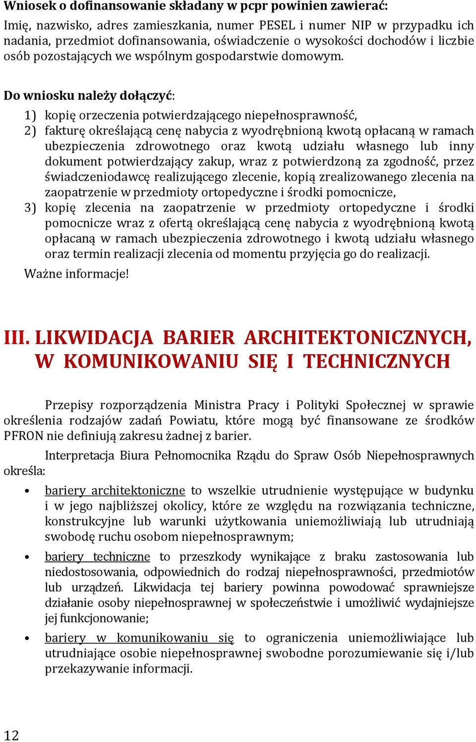 Do wniosku należy dołączyć: 1) kopię orzeczenia potwierdzającego niepełnosprawność, 2) fakturę określającą cenę nabycia z wyodrębnioną kwotą opłacaną w ramach ubezpieczenia zdrowotnego oraz kwotą