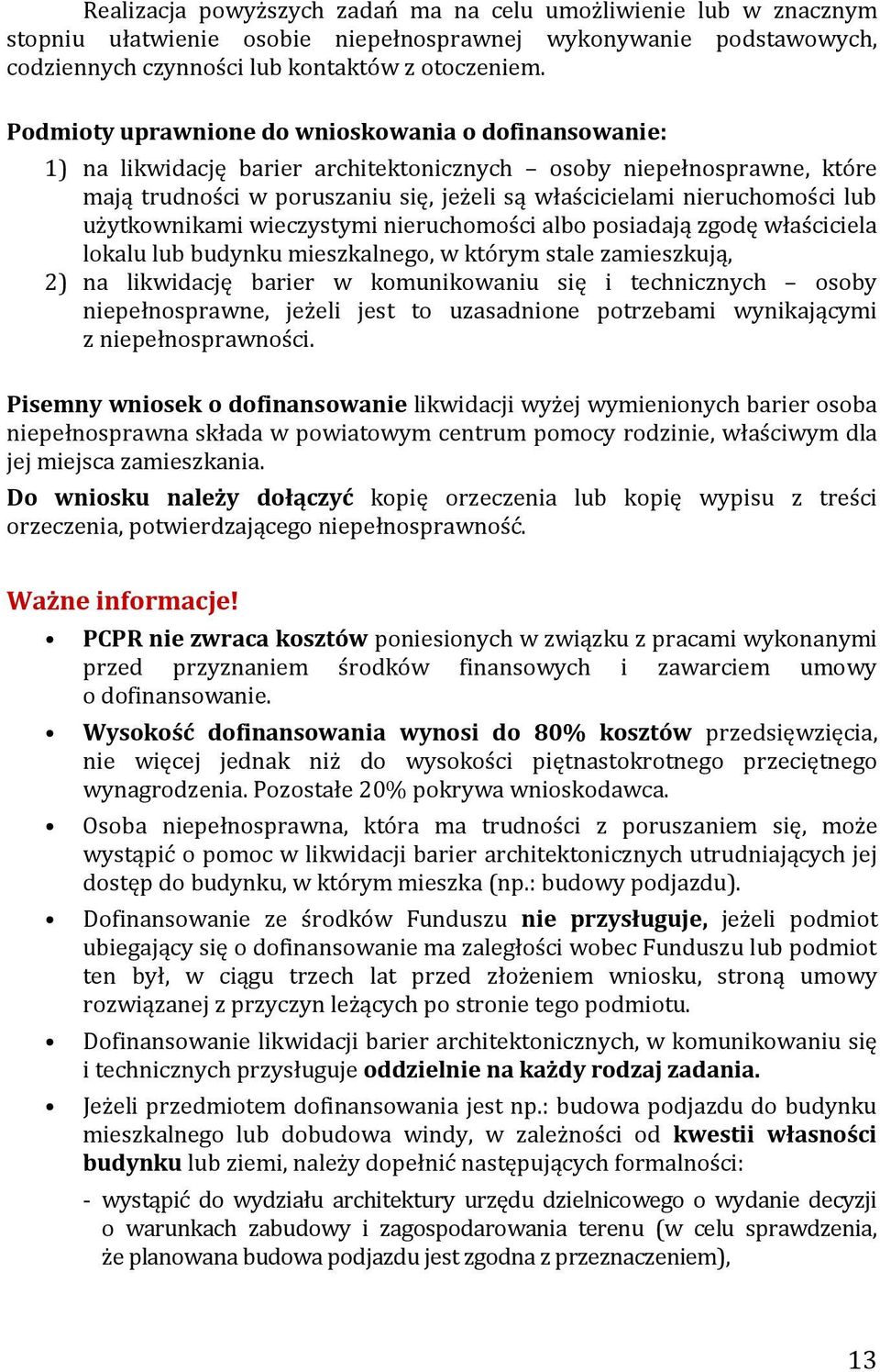 lub użytkownikami wieczystymi nieruchomości albo posiadają zgodę właściciela lokalu lub budynku mieszkalnego, w którym stale zamieszkują, 2) na likwidację barier w komunikowaniu się i technicznych