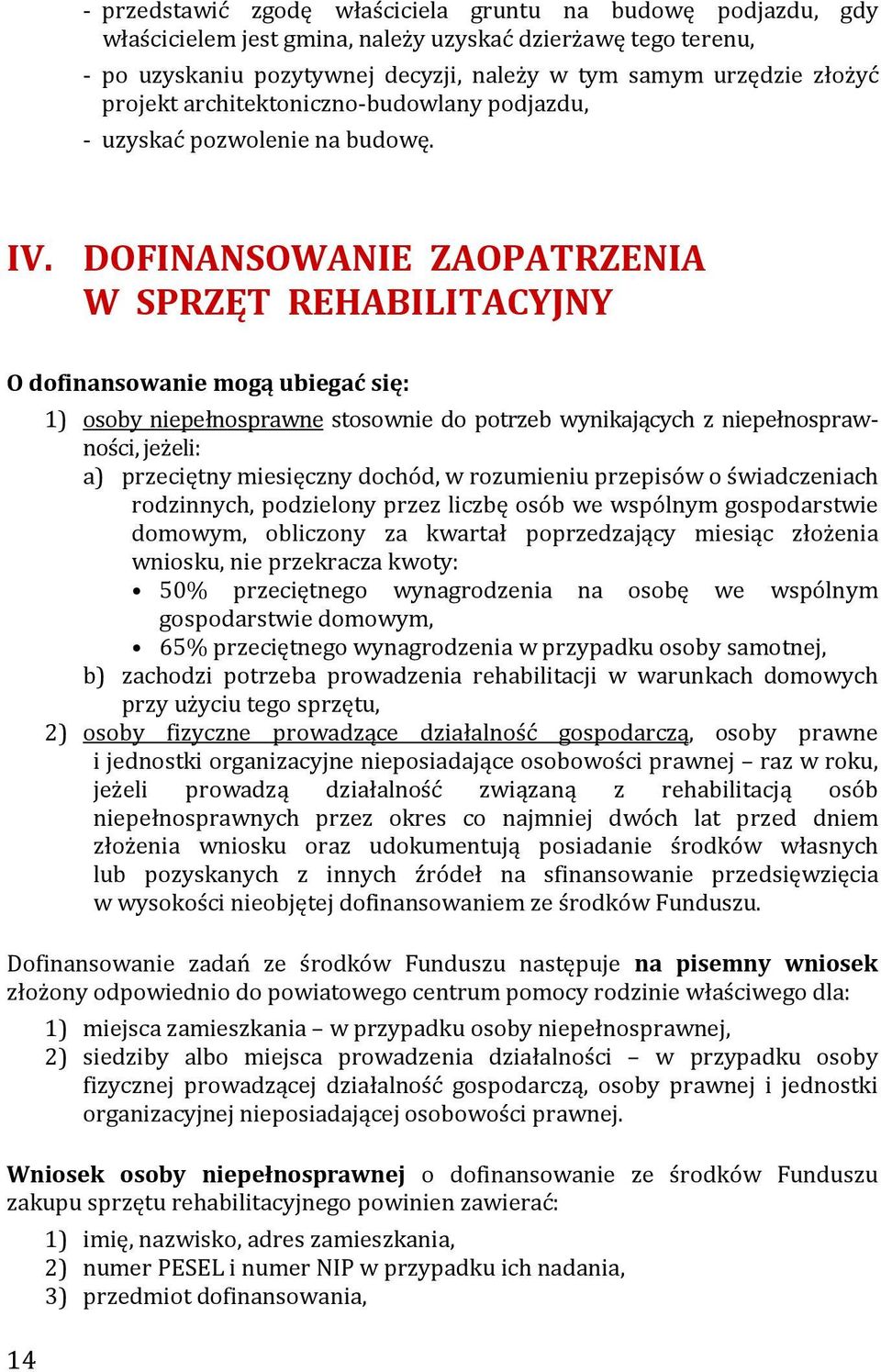 DOFINANSOWANIE ZAOPATRZENIA W SPRZĘT REHABILITACYJNY O dofinansowanie mogą ubiegać się: 14 1) osoby niepełnosprawne stosownie do potrzeb wynikających z niepełnosprawności, jeżeli: a) przeciętny